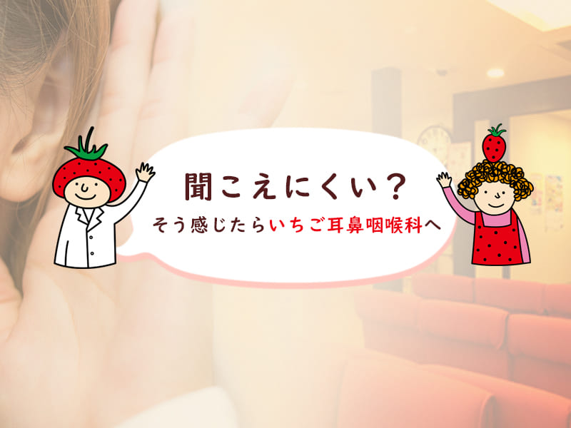 聞こえにくい？ そう感じたらいちご耳鼻咽喉科へ